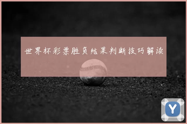 世界杯彩票胜负结果判断技巧解读