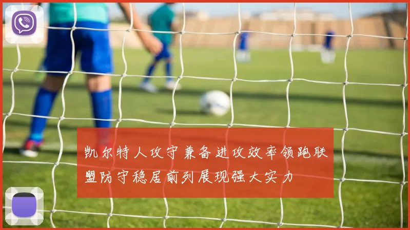 凯尔特人攻守兼备进攻效率领跑联盟防守稳居前列展现强大实力