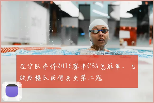 辽宁队夺得2016赛季CBA总冠军，击败新疆队获得历史第二冠
