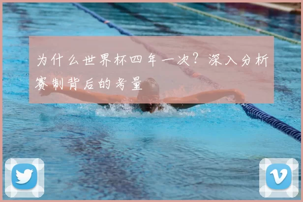 为什么世界杯四年一次？深入分析赛制背后的考量