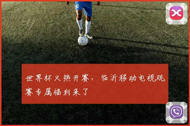 世界杯火热开赛，临沂移动电视观赛专属福利来了