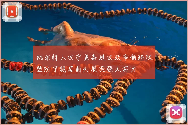 凯尔特人攻守兼备进攻效率领跑联盟防守稳居前列展现强大实力