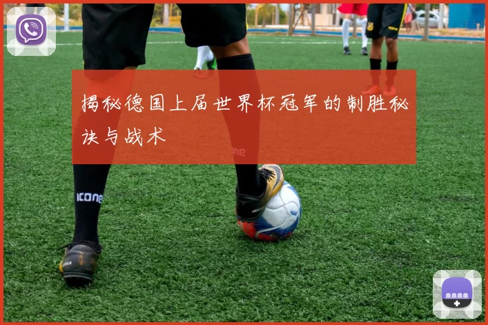 揭秘德国上届世界杯冠军的制胜秘诀与战术