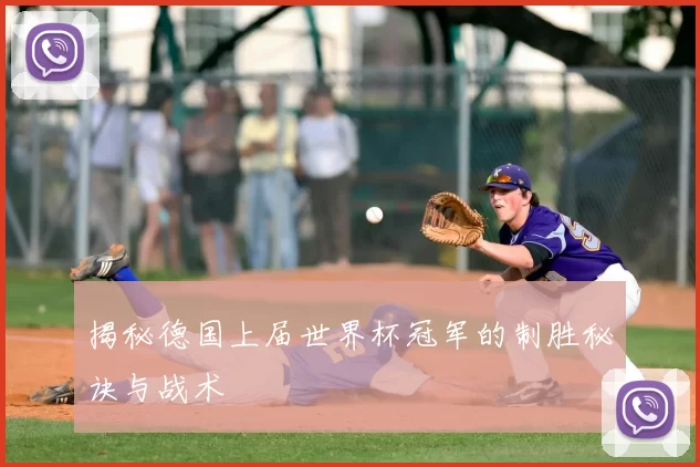 揭秘德国上届世界杯冠军的制胜秘诀与战术