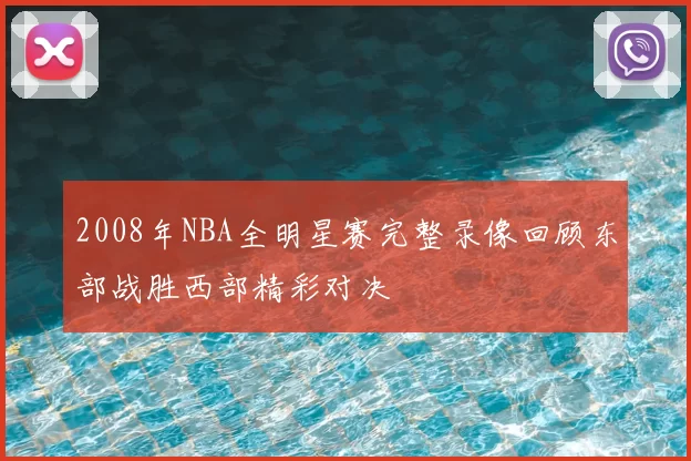 2008年NBA全明星赛完整录像回顾东部战胜西部精彩对决