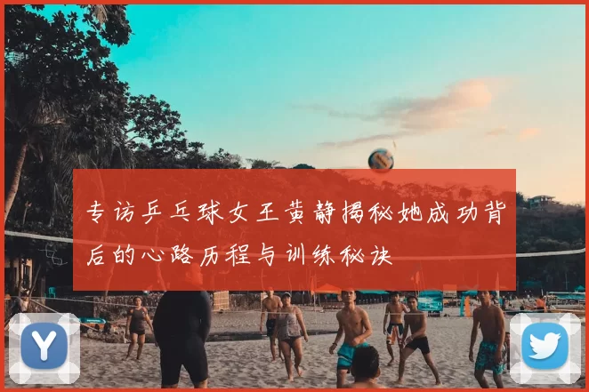 专访乒乓球女王黄静揭秘她成功背后的心路历程与训练秘诀