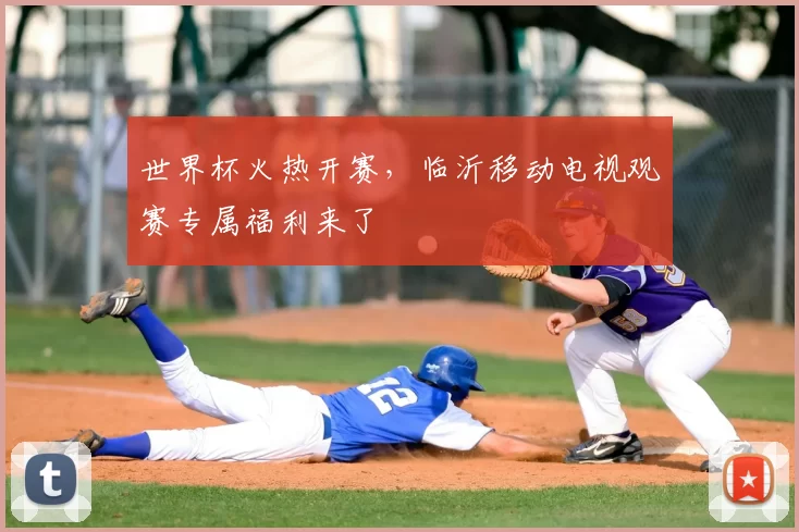 世界杯火热开赛,临沂移动电视观赛专属福利来了