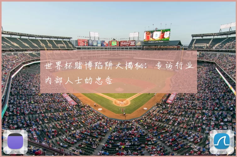 世界杯赌博陷阱大揭秘：专访行业内部人士的忠告