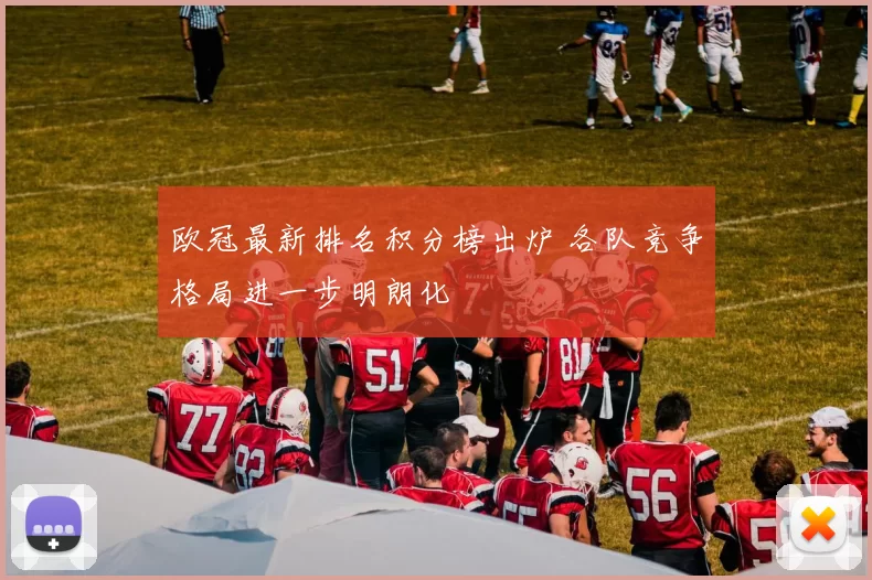 欧冠最新排名积分榜出炉 各队竞争格局进一步明朗化