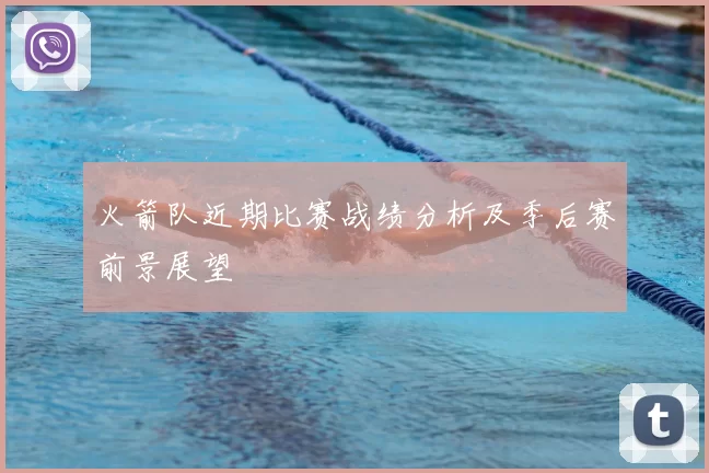 火箭队近期比赛战绩分析及季后赛前景展望