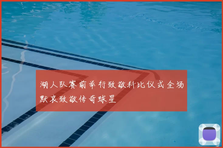 湖人队赛前举行致敬科比仪式全场默哀致敬传奇球星