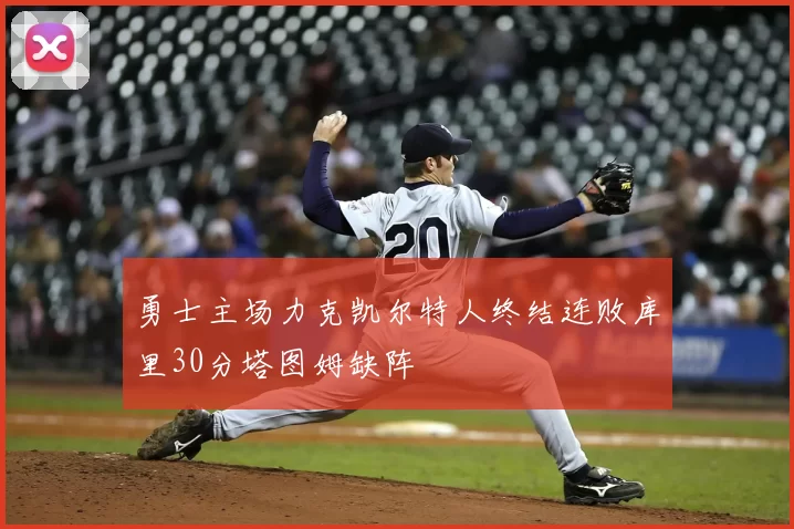 勇士主场力克凯尔特人终结连败库里30分塔图姆缺阵