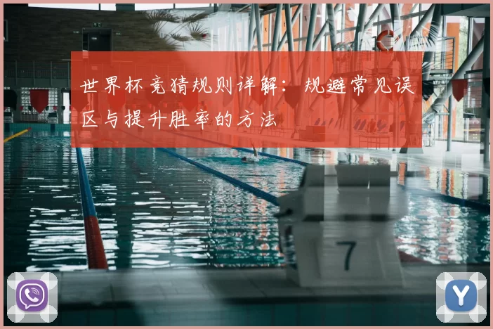 世界杯竞猜规则详解：规避常见误区与提升胜率的方法